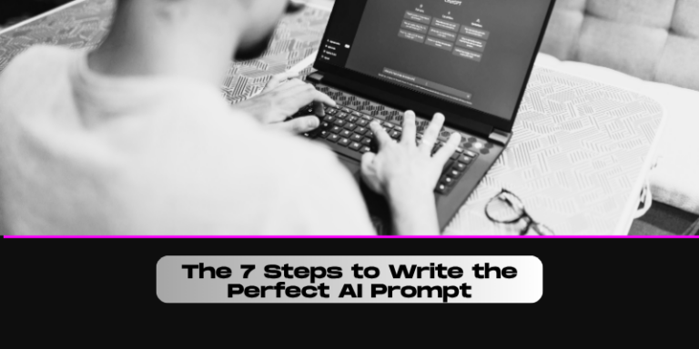 The 7 Steps to Write the Perfect AI Prompt